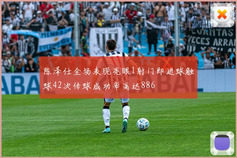陈泽仕全场表现亮眼1射门即进球触球42次传球成功率高达886
