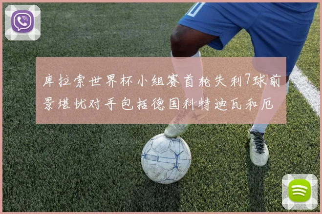 库拉索世界杯小组赛首轮失利7球前景堪忧对手包括德国科特迪瓦和厄瓜多尔